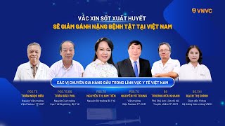 Các chuyên gia y tế hàng đầu Việt Nam kỳ vọng gì về vắc xin sốt xuất huyết  VNVC [upl. by Airretnahs]