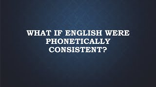 What If English Were Phonetically Consistent [upl. by Alidus]