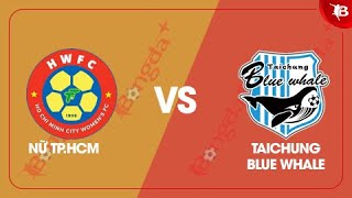 🔴Trực Tiếp CLB nữ TPHCM vs Taichung Blue Whale  Lần Đầu Tiên Trong Lịch Sử [upl. by Messing]