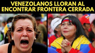 VENEZOLANOS LLORAN AL ENCONTRAR FRONTERA CERRADA [upl. by Siegfried]