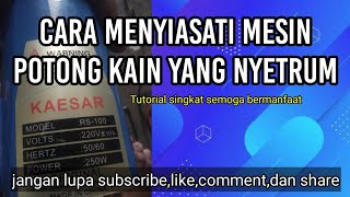 CARA MENYIASATI MESIN POTONG KAIN YANG NYEYRUM [upl. by Bealle]