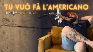 Tu vuò fà l’americano  Cover by Marco La Corte [upl. by Elegna]