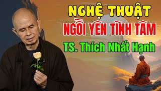 NGHỆ THUẬT NGỒI YÊN TĨNH TÂMNghe 1 Lần An Lạc Cả Đời  Thầy Thích Nhất Hạnh Giảng [upl. by Cigam916]