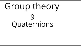 Group theory 9 Quaternions [upl. by Akemhs]