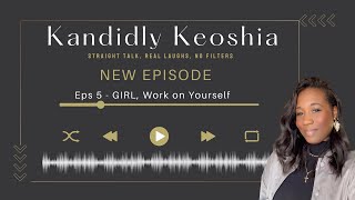 GIRL Work on Yourself I Ep 5 Kandidly Keoshia [upl. by Aria66]