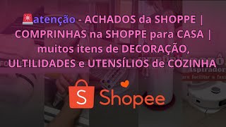 atenção  ACHADOS da SHOPPE  COMPRINHAS na SHOPPE para CASA  DECORAÇÃO ULTILIDADES DOMÉSTICA [upl. by Ailene]