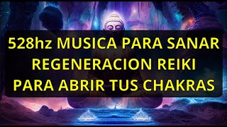 528hz Musica Para Sanar Regeneracion Reiki Abre tus Chakras [upl. by Filler]