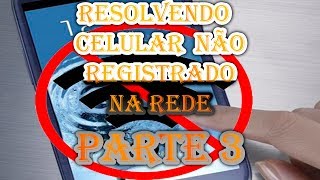 Resolvendo Celular não registrado na rede  Parte 3 [upl. by Neladgam]