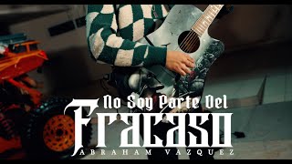 NO SOY PARTE DEL FRACASO  ABRAHAM VAZQUEZ [upl. by Crenshaw47]