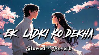 Ek Ladki Ko Dekha  LoFi Slowed Reverb Song  lofi music lofimusic [upl. by Christabel]