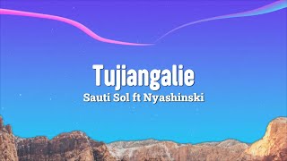 Tujiangalie Lyrics  Sauti Sol ft Nyashinski [upl. by Dammahom701]