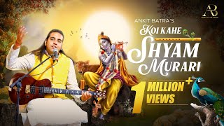 Latest Krishna Bhajan  Koi Kahe Shyam Murari  Ankit Batra  Date With Divine [upl. by Dulcinea]