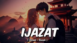 IJAZAT  Slowed  Reverb  Songs  We Jaan Waliya  Falak Shabbir  LoFi songs [upl. by Otinauj]