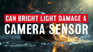 Can Bright Light Damage a Camera Sensor [upl. by Enirhtak]