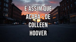 É Assim Que Acaba  de Colleen Hoover [upl. by Clarinda]