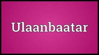 Ulaanbaatar Meaning [upl. by Thibaut]