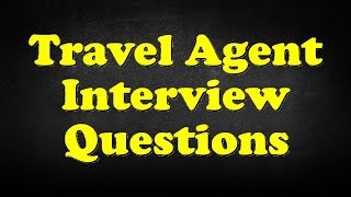 Travel Agent Interview Questions [upl. by Narra]