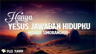 Hanya Yesus Jawaban Hidupku  Mawar Simorangkir Lirik Lagu Rohani Kristen Terbaru 2024 [upl. by Sirraj]