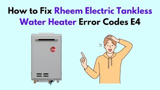 How to Fix Rheem Electric Tankless Water Heater Error Codes E4 [upl. by Atthia]