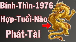 Bính Thìn 1976 Hợp Với Tuổi Nào Để Có Cuộc Sống Phát Tài Phát Lộc Phú Quý Giầu Sang [upl. by Nidnarb]