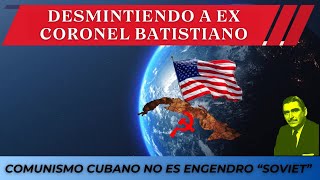 DESMINTIENDO A EX CORONEL BATISTIANO  El COMUNISMO CUBANO NO ES ENGENDRO quotSOVIETquot [upl. by Karim]