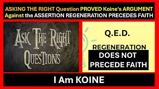 ASKING THE RIGHT Question PROVED Koines ARGUMENT Against the ASSERTION REGENERATION PRECEDES FAITH [upl. by Anyal932]