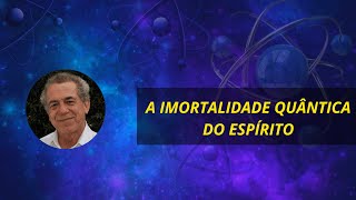 A IMORTALIDADE QUÂNTICA DO ESPÍRITO [upl. by Reinal]