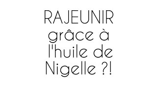 RAJEUNIR grâce à lhuile de Nigelle [upl. by Anerbas671]