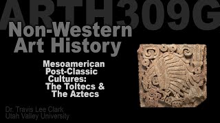 ARTH309G Lecture 07 PostClassic Mesoamerica Toltecs amp Aztecs [upl. by Dilahk]