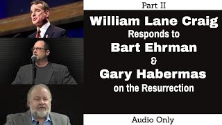 William Lane Craig Responds to Bart Ehrman amp Gary Habermas on the Resurrection  Part 2 Audio Only [upl. by Kcirddot]