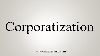 How To Say Corporatization [upl. by Auqenehs251]