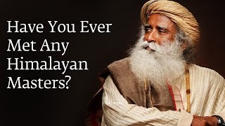 Have You Ever Met Any Himalayan Masters  Sadhguru [upl. by Aihseya]