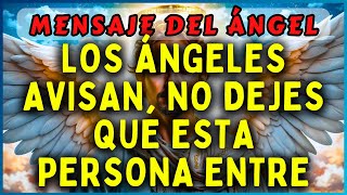 🔴LOS ÁNGELES AVISAN NO DEJES QUE ESTA PERSONA ENTRE ✝️💌MENSAJE DE LOS ÁNGELES [upl. by Ytirahc]