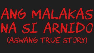 ANG MALAKAS NA SI ARNIDO Aswang True Story [upl. by Eirrok]