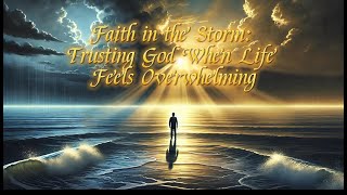 Faith in the Storm Trusting God When Life Feels Overwhelming [upl. by Jit]