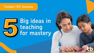 Twilight CPD Sessions 5 big ideas for teaching maths mastery [upl. by Odnalo]