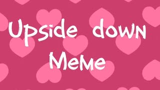 Upside Down Meme  Read Description  ZKiichi [upl. by Reinal]