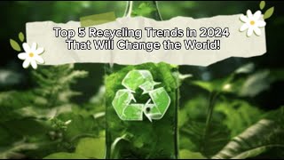 Top 5 Recycling Trends in 2024 That Will Change the World [upl. by Ulah]