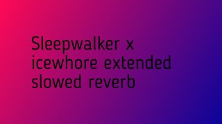 SLEEPWALKER X ICEWHORE EXTENDED SLOWED REVERB [upl. by Prevot]