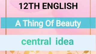 12th English ।। Central Idea ।। A Thing Of Beauty [upl. by Baelbeer822]