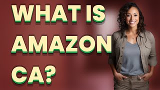 What is Amazon CA [upl. by Gilmore]