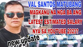 NEW UPDATE SALARY OF VAL SANTOS MATUBANG IN YOUTUBE 2023 [upl. by Kamila816]