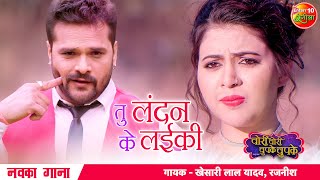 OFFICIAL VIDEO तु लंदन के लईकी  Khesari Lal New Song  Sahar Afsha  Chori Chori Chupke Chupke [upl. by Song750]