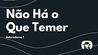 Não Há o Que Temer  Adoradores Cantado com letra [upl. by Addis]