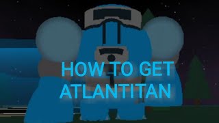 HOW TO GET ATLANTITAN  Monsters of Etheria [upl. by Enileuqcaj]