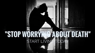 quotStop Worrying About Death Start Living Todayquot [upl. by Ailerua]