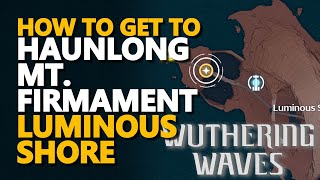 How to get to Haunlong Mt Firmament Luminous Shore Wuthering Waves [upl. by Cadell]