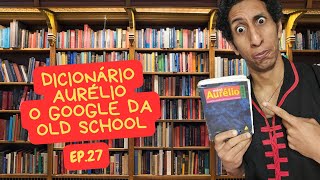 DICIONÁRIO AURÉLIO O GOOGLE DA quotOLD SCHOOLquot  EP 27 [upl. by Camilla]