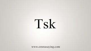 How To Say Tsk [upl. by Kenward]