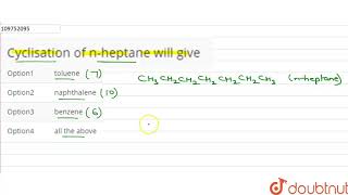 Cyclisation of nheptane will give [upl. by Alpert]